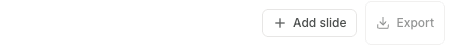 The same toolbar slice after approval, showing an Add slide button beside an Export button with a download icon and no gating caption.